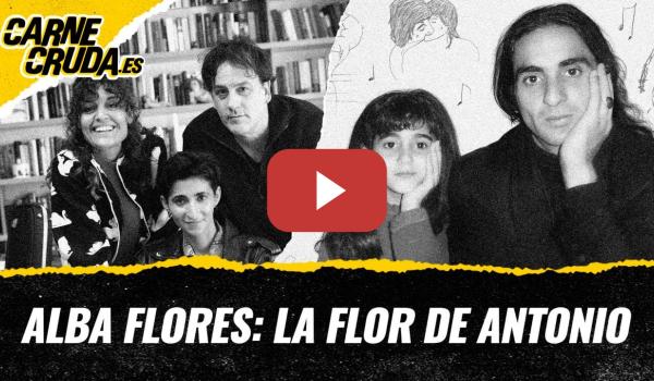 Embedded thumbnail for T12x45 - Alba Flores: la flor de Antonio (CARNE CRUDA)