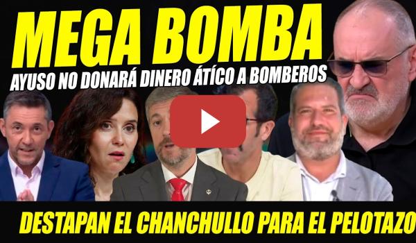 Embedded thumbnail for BOMBAZO: AYUSO NO DONARÁ EL DINERO DEL ÁTICO A LOS BOMBEROS. DESTAPAN CHANCHULLO PARA PELOTAZO