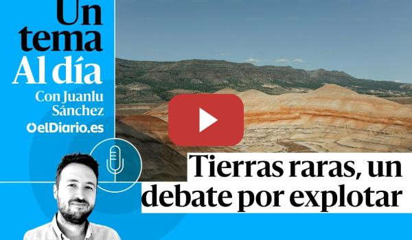 Embedded thumbnail for 🎙 PODCAST | Tierras raras, un debate por explotar
