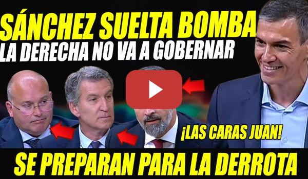 Embedded thumbnail for PEDRO SÁNCHEZ SUELTA BOMBA: LA DERECHA NO VA A GOBERNAR. HUMILLACIÓN MÁXIMA A ABASCAL Y A FEIJÓO
