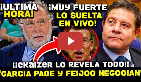 Embedded thumbnail for 💥¡¡BOMBAZO DE EKAIZER!! REVELA PACTO SECRETO ENTRE GARCÍA-PAGE Y FEIJÓO A ESPALDAS DE SÁNCHEZ