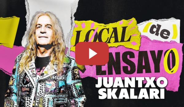 Embedded thumbnail for JUANTXO SKALARI 30 AÑOS DE CALLE. | LOCAL DE ENSAYO