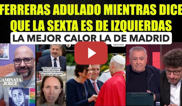 Embedded thumbnail for Ferreras adulado en directo y diciendo que La Sexta es de izquierdas. La mejor calor la de Madrid PP