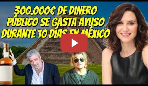 Embedded thumbnail for 300.000€ de dinero público para las vacaciones de Ayuso en México durante 10 días