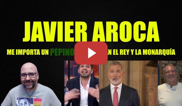 Embedded thumbnail for Javier Aroca, me importa un pepino lo que diga El Rey y La Monarquía.