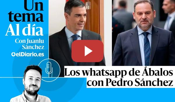 Embedded thumbnail for 🎙 PODCAST | Los whatsapp de Ábalos con Pedro Sánchez · UN TEMA AL DÍA