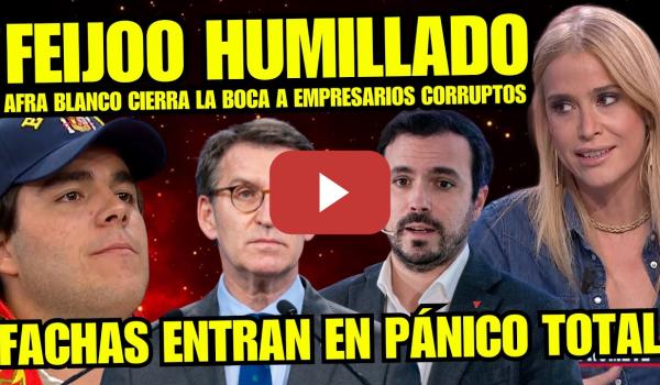Embedded thumbnail for ¡BRUTAL! AFRA BLANCO Y ALBERTO GARZÓN DESTROZAN COMO NUNCA A EMPRESARIOS FACHAS AMIGOS DE FEIJÓO