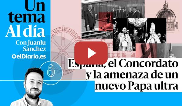 Embedded thumbnail for 🎙 PODCAST | España, el Concordato y la amenaza de un nuevo Papa ultra · UN TEMA AL DÍA