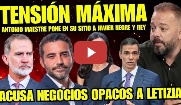 Embedded thumbnail for ANTONIO MAESTRE DESTROZA A JAVIER NEGRE Y REY FELIPE VI “LETIZIA NEGOCIOS OPACOS CON PEDRO SÁNCHEZ”
