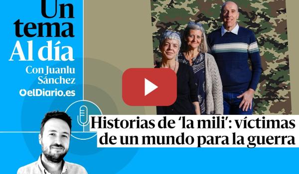Embedded thumbnail for 🎙 PODCAST | Historias de ‘la mili’: víctimas de un mundo para la guerra · UN TEMA AL DÍA