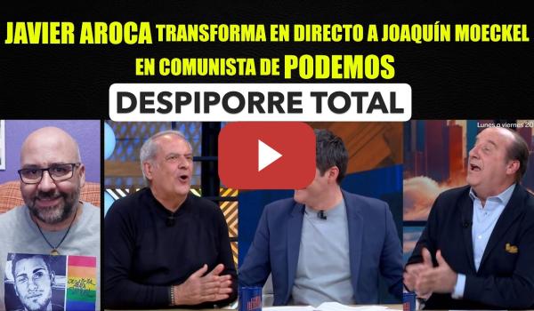 Embedded thumbnail for Despiporre total, Javier Aroca convierte en directo a Joaquín Moeckel en comunista de Podemos.