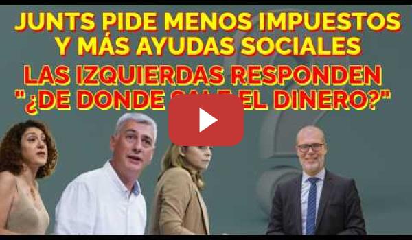 Embedded thumbnail for JUNTS pide no pagar impuestos y más ayudas sociales, las izquierdas responde ¿y eso, de donde sale?