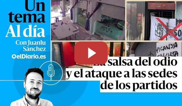 Embedded thumbnail for 🎙 PODCAST | La salsa del odio y el ataque a las sedes de los partidos · UN TEMA AL DÍA