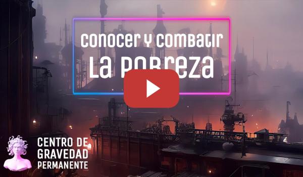 Embedded thumbnail for Conocer y combatir la pobreza | CENTRO DE GRAVEDAD PERMANENTE