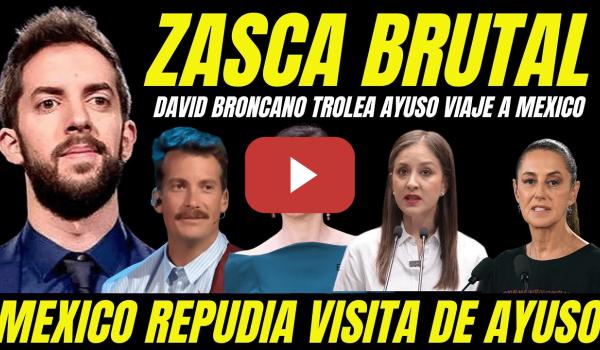 Embedded thumbnail for DAVID BRONCANO HUMILLA A AYUSO "ZASCA BRUTAL VIAJE A MÉXICO" REPUDIO NACIONAL POR FASCISTA