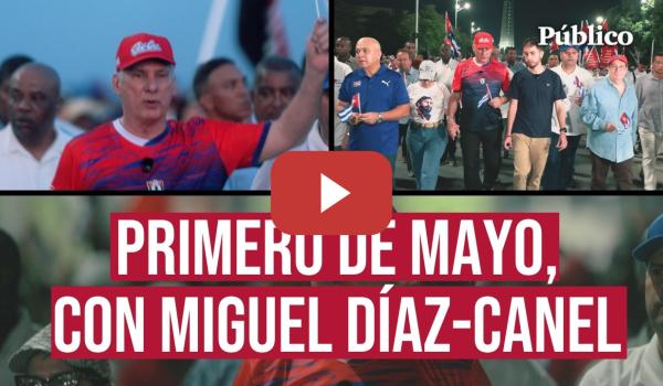 Embedded thumbnail for Reportaje | PRIMERO DE MAYO con MIGUEL DÍAZ-CANEL: "Aquí no se han quemado nunca banderas de EEUU"