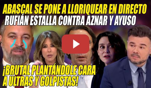 Embedded thumbnail for ABASCAL LLORIQUEA en DIRECTO y Gabriel Rufián DEJA TIRITANDO a Ayuso Aznar y resto de GOLPISTAS