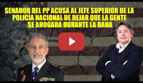 Embedded thumbnail for El PP acusa al Jefe Superior de la Policía Nacional  de abandonar a la gente se ahogará en la Dana