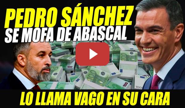 Embedded thumbnail for ¡VAGO! PEDRO SÁNCHEZ DESTAPA TRAPICHEOS DEL PESETERO DE ABASCAL