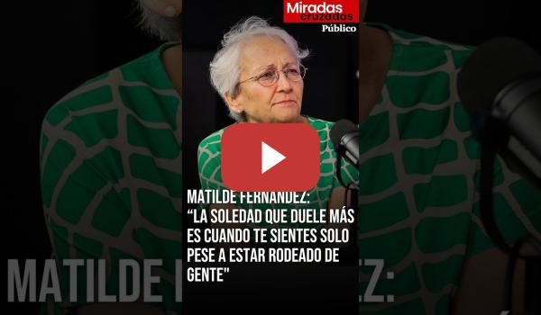 Embedded thumbnail for Matilde Fernández: “La soledad que duele más es sentirse solo pese a estar rodeado de gente"