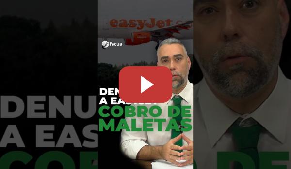 Embedded thumbnail for DENUNCIA A EASYJET POR EL COBRO DE MALETAS