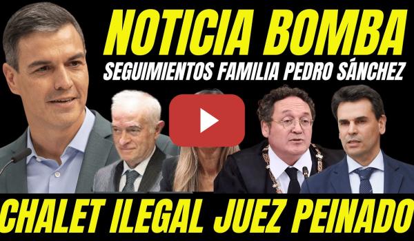 Embedded thumbnail for BOMBAZO &quot;CHALET ILEGAL JUEZ PEINADO&quot; SEGUIMIENTOS FAMILIA PEDRO SÁNCHEZ POLICÍA PATRIÓTICA