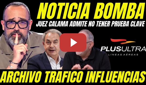 Embedded thumbnail for BOMBAZO ZAPATERO "JUEZ CALAMA RECONOCE NO TENER PRUEBA CLAVE TRÁFICO DE INFLUENCIAS"