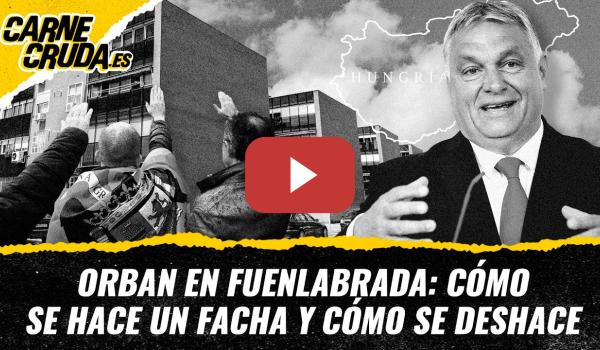 Embedded thumbnail for T12x111 - Orbán en Fuenlabrada: cómo se hace un fascista (CARNE CRUDA)