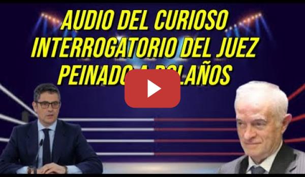 Embedded thumbnail for Audio del curioso interrogatorio del juez Peinado a Bolaños