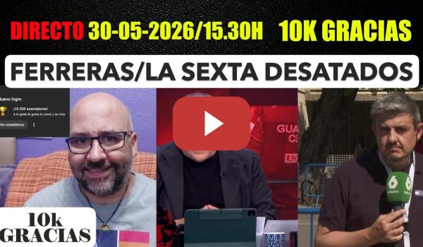 Embedded thumbnail for DIRECTO 30-05-2026/15.30H para que celebremos los 10k. Ferreras desatado.