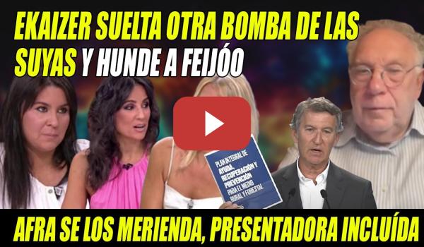 Embedded thumbnail for BOMBA de Ekaizer y DEJA a Feijóo VISTO PARA SENTENCIA- Afra se MERIENDA la MESA ENTERA- ¡SE SABÍA!
