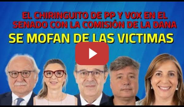 Embedded thumbnail for El Chiringuito Ultra del Senado con PP y VOX en la Comisión de la Dana