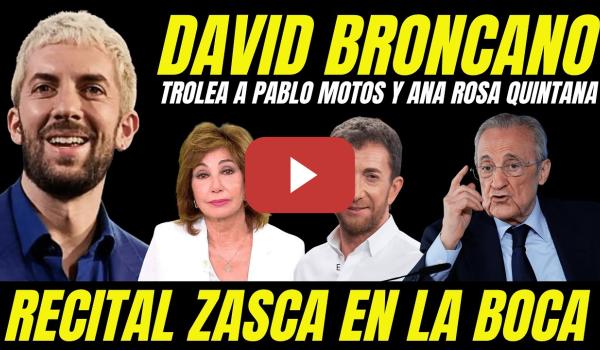 Embedded thumbnail for DAVID BRONCANO HUMILLA A ANA ROSA QUINTANA Y PABLO MOTOS "RECITAL DE ZASCAS A FLORENTINO PÉREZ"