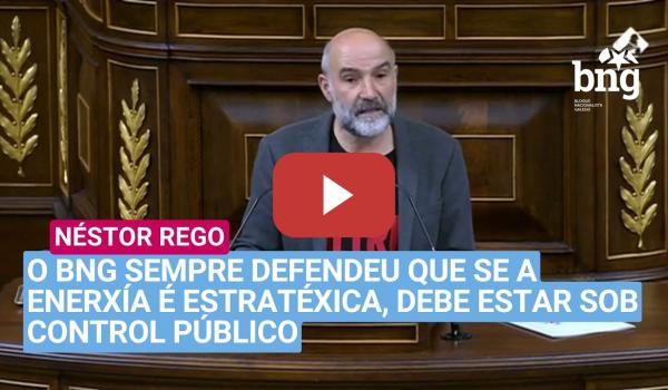 Embedded thumbnail for Néstor Rego: «O BNG sempre defendeu que se a enerxía é estratéxica, debe estar sob control público»