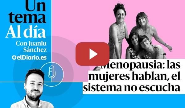 Embedded thumbnail for 🎙 PODCAST | Menopausia: las mujeres hablan, el sistema no escucha · UN TEMA AL DÍA