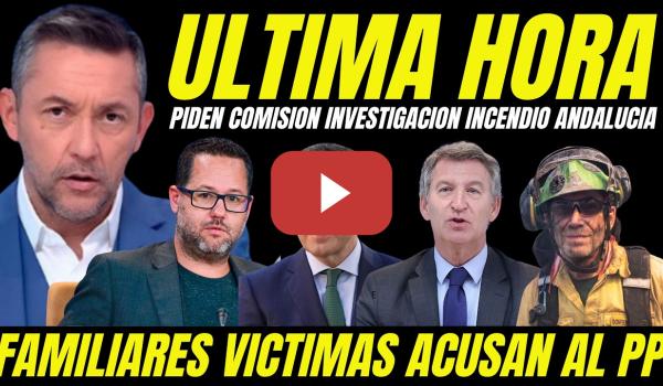 Embedded thumbnail for FEIJÓO EN PÁNICO "PIDEN COMISIÓN INVESTIGACIÓN INCENDIO ANDALUCÍA" FAMILIARES VÍCTIMAS ACUSAN AL PP