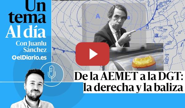 Embedded thumbnail for 🎙 PODCAST | De la AEMET a la DGT: la derecha y la baliza · UN TEMA AL DÍA
