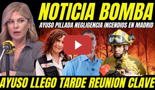 Embedded thumbnail for BOMBAZO "AYUSO LLEGÓ TARDE REUNIÓN CLAVE INCENDIOS MADRID" TAPA NEGLIGENCIA PIDE AYUDA AL GOBIERNO