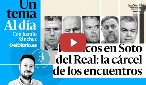 Embedded thumbnail for 🎙 PODCAST | Políticos en Soto del Real: la cárcel de los encuentros · UN TEMA AL DÍA