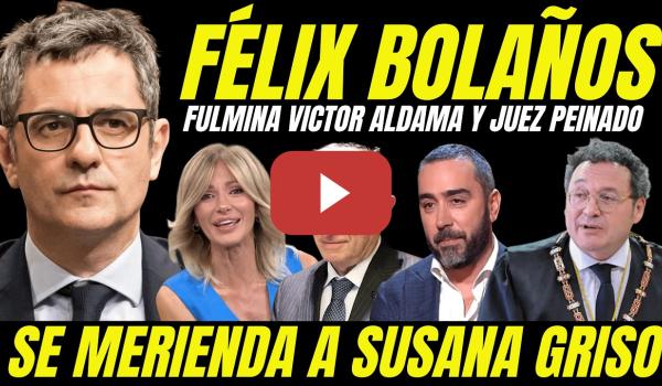 Embedded thumbnail for FÉLIX BOLAÑOS SE MERIENDA SUSANA GRISO Y FULMINA AL JUEZ PEINADO Y VÍCTOR ALDAMA