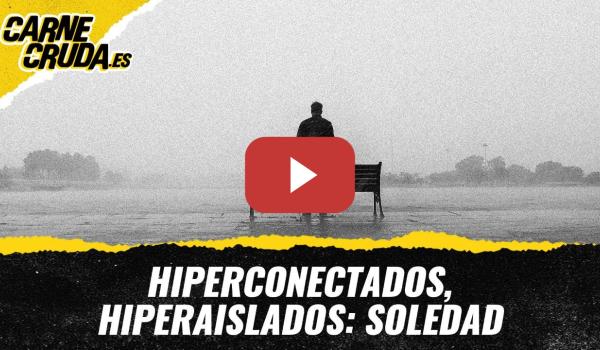 Embedded thumbnail for T11x130 - Hiperconectados, hiperaislados: soledad moderna (CARNE CRUDA)