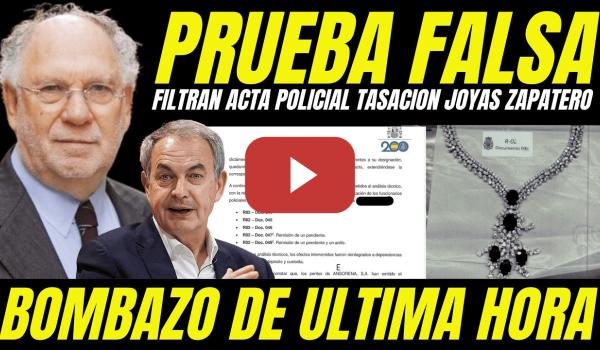 Embedded thumbnail for BOMBAZO "FILTRAN ACTA POLICIAL TASACION JOYAS DE ZAPATERO" DESMUESTRAN MONTAJE JUDICIAL MEDIÁTICO