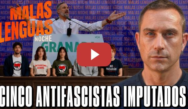 Embedded thumbnail for 5 ANTIFASCISTAS IMPUTADOS por el mitin de VOX en Granada: La provocación queda impune |Malas Lenguas