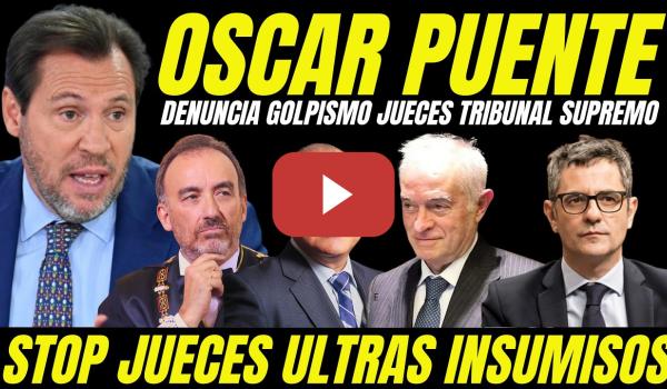 Embedded thumbnail for ÓSCAR PUENTE ARREMETE CONTRA JUECES GOLPISTAS TRIBUNAL SUPREMO INSUMISIÓN JUDICIAL LEY DE AMNISTÍA