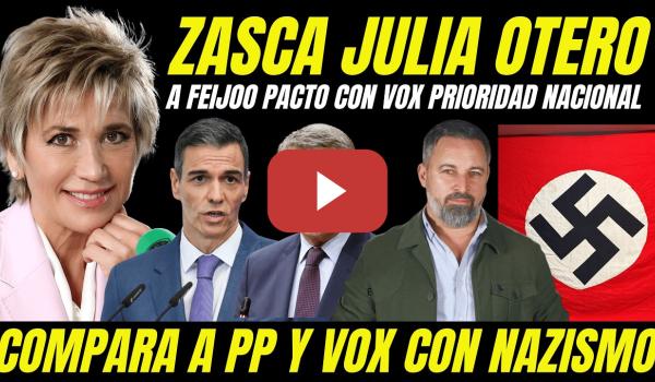 Embedded thumbnail for JULIA OTERO DESTROZA A FEIJÓO "COMPARA AL PP Y VOX CON EL NAZISMO" PACTO PRIORIDAD NACIONAL