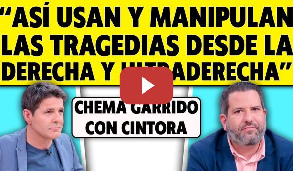 Embedded thumbnail for "ASÍ USAN Y MANIPULAN LAS TRAGEDIAS DESDE LA DERECHA Y ULTRADERECHA". CHEMA GARRIDO CON CINTORA