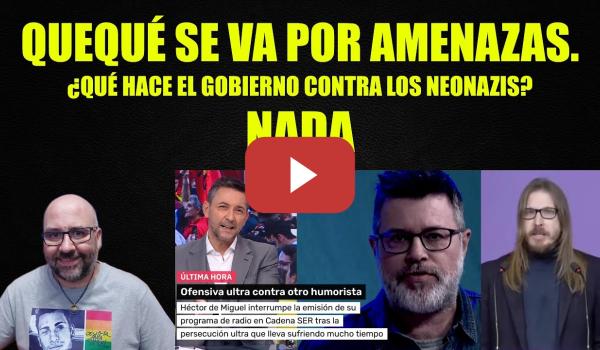 Embedded thumbnail for Quequé se va por amenazas de los mismos a los que el Gobierno deja campar a sus anchas.