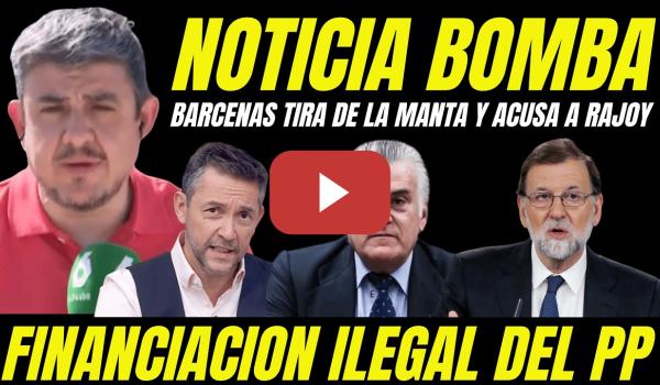 Embedded thumbnail for BOMBAZO "LUIS BÁRCENAS TIRA DE LA MANTA" ACUSA A MARIANO RAJOY FINANCIACIÓN ILEGAL DEL PP