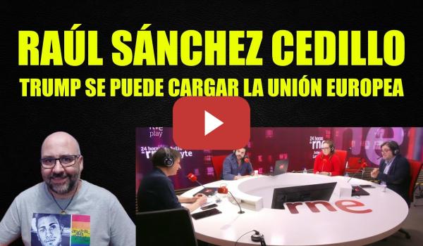 Embedded thumbnail for Raúl Sánchez Cedillo, Trump se puede cargar la Unión Europea.