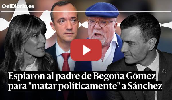 Embedded thumbnail for El Gobierno de RAJOY encargó a VILLAREJO ESPIAR al padre de BEGOÑA GÓMEZ contra SÁNCHEZ